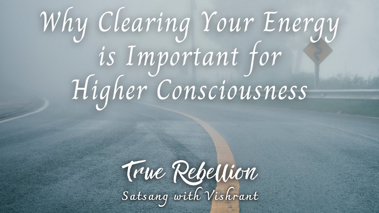 Why Clearing Your Energy is Important for Higher Consciousness - Satsang with Vishrant