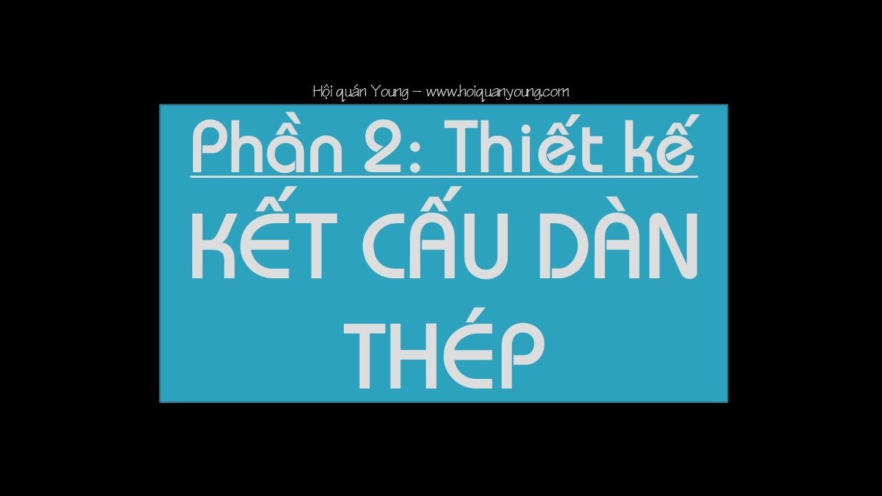 Phần 1: Thiết kế kết cấu Dàn Thép - Nhập môn thiết kế kết cấu