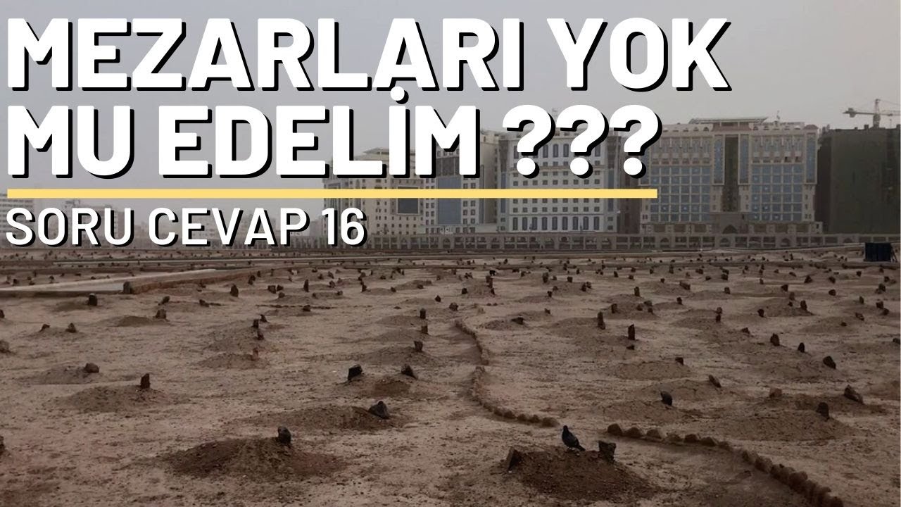 Mezarları Yok Mu Edelim ??? Soru cevap 16