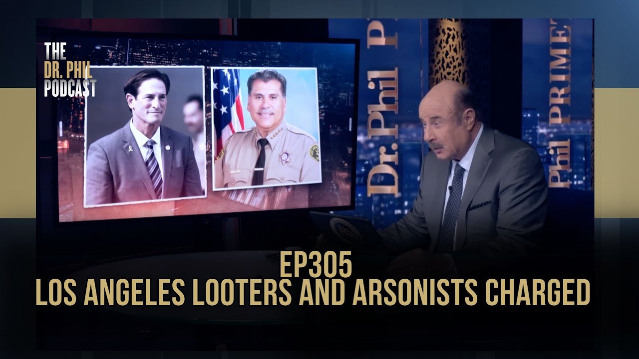 Los Angeles Looters and Arsonists Charged  | EP305 | The Dr. Phil Podcast