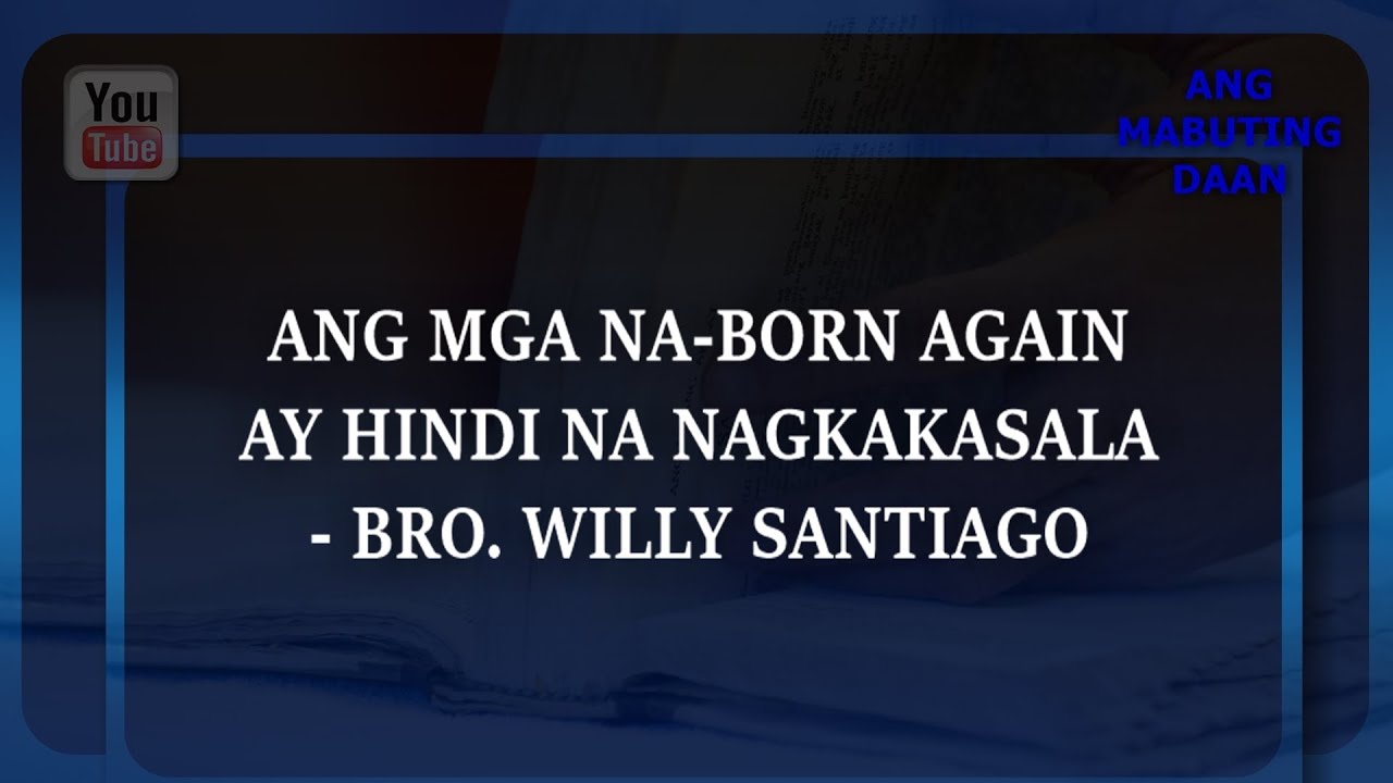Ang Mabuting Daan Rewind: MGA NA-BORN AGAIN AY HINDI NA NAGKAKASALA SA DIOS - BRO. WILLY SANTIAGO