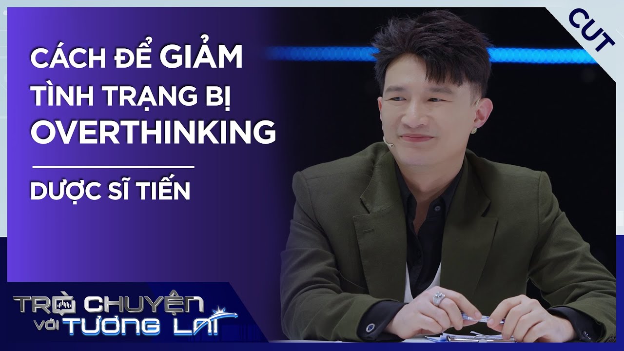 Dược Sĩ Tiến chia sẻ c&aacute;ch GIẢM OVERTHINKING ai cũng n&ecirc;n biết | Tr&ograve; Chuyện Với Tương Lai