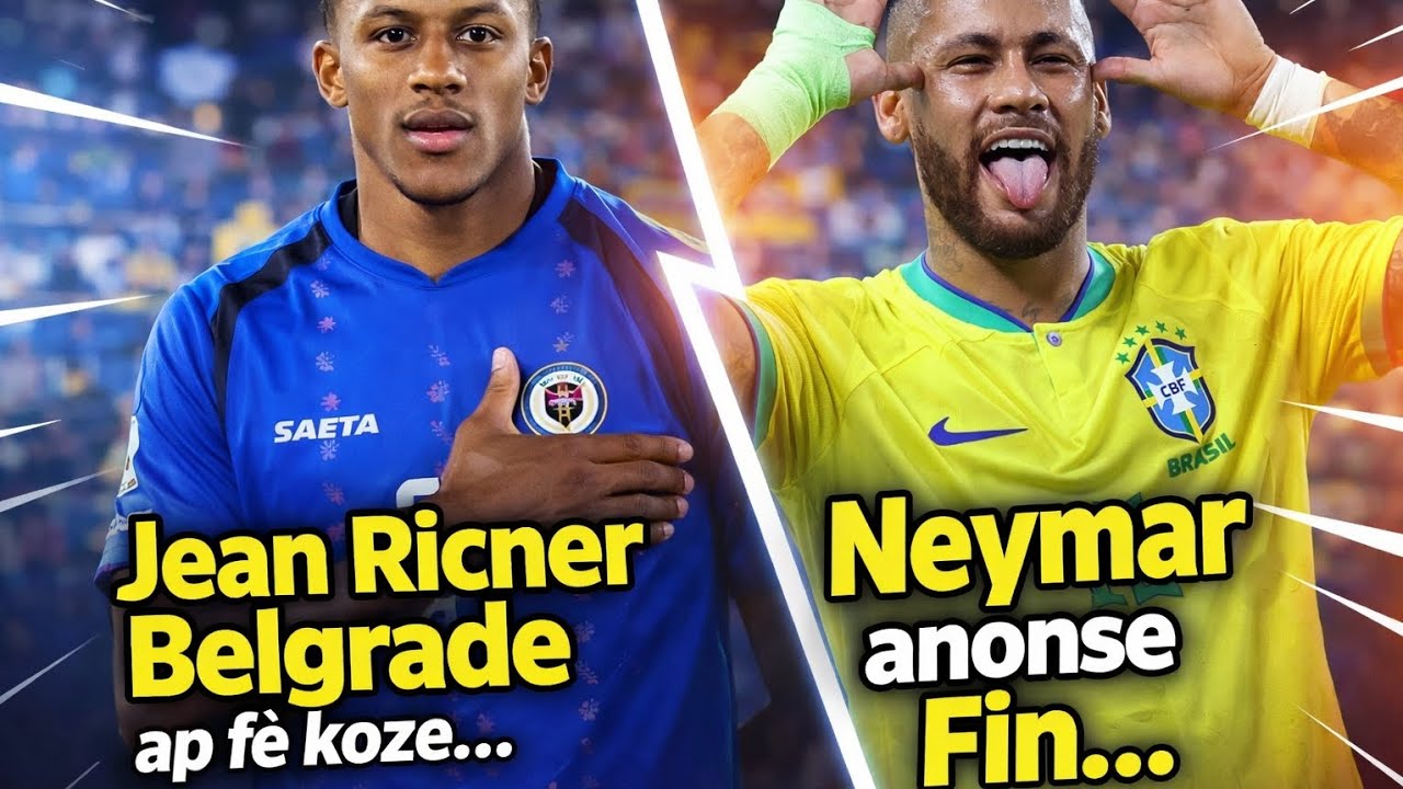 Jean Ricner Belgrade ap fe koze...Neymar anonse FIN… Sa vle di kisa?