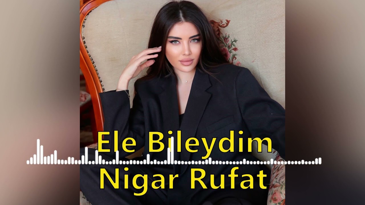 Ele Bileydim - Nigar Rufat