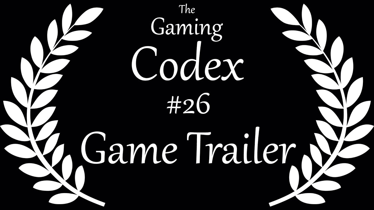 The Gaming Codex #26: Game Trailer