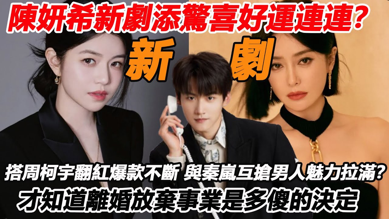 陳妍希新劇添驚喜好運連連？搭周柯宇翻紅爆款不斷，與秦嵐演姊妹互搶男人魅力拉滿？才知道離婚放棄事業是多傻的決定