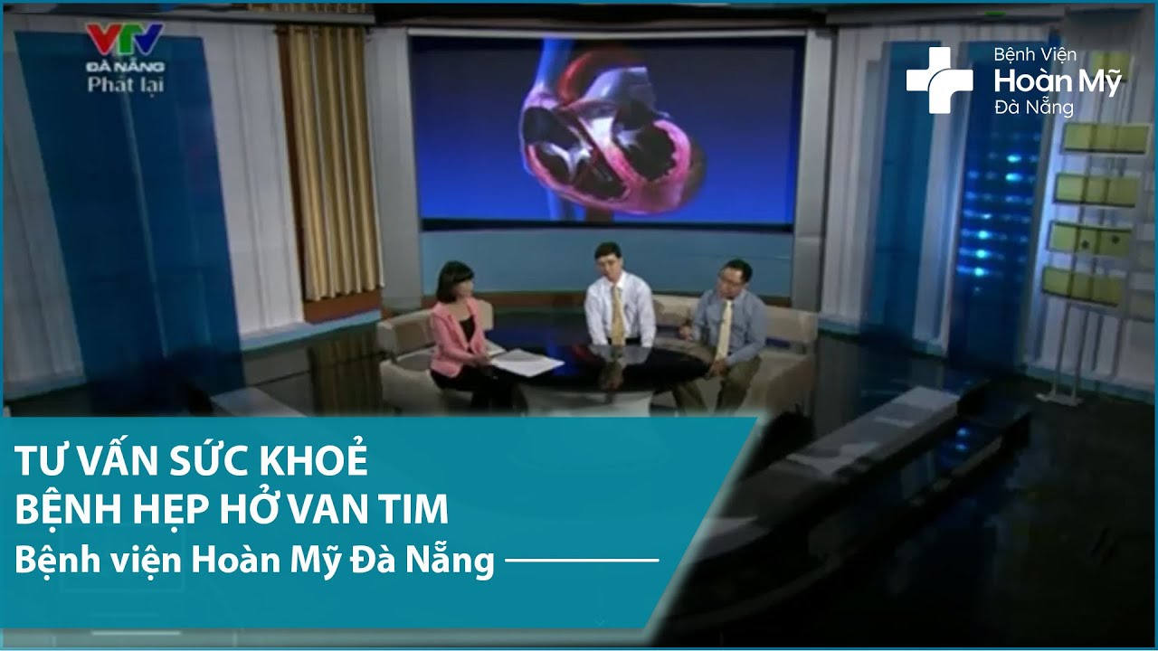Tư Vấn Sức Khỏe - Bệnh hẹp hở van tim | Bệnh viện Hoàn Mỹ Đà Nẵng