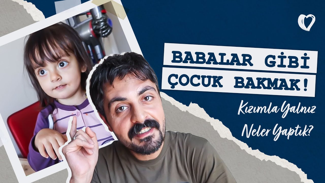 Babalar Gibi Çocuk Bakmak! Kızımla Yalnız Neler Yaptık?