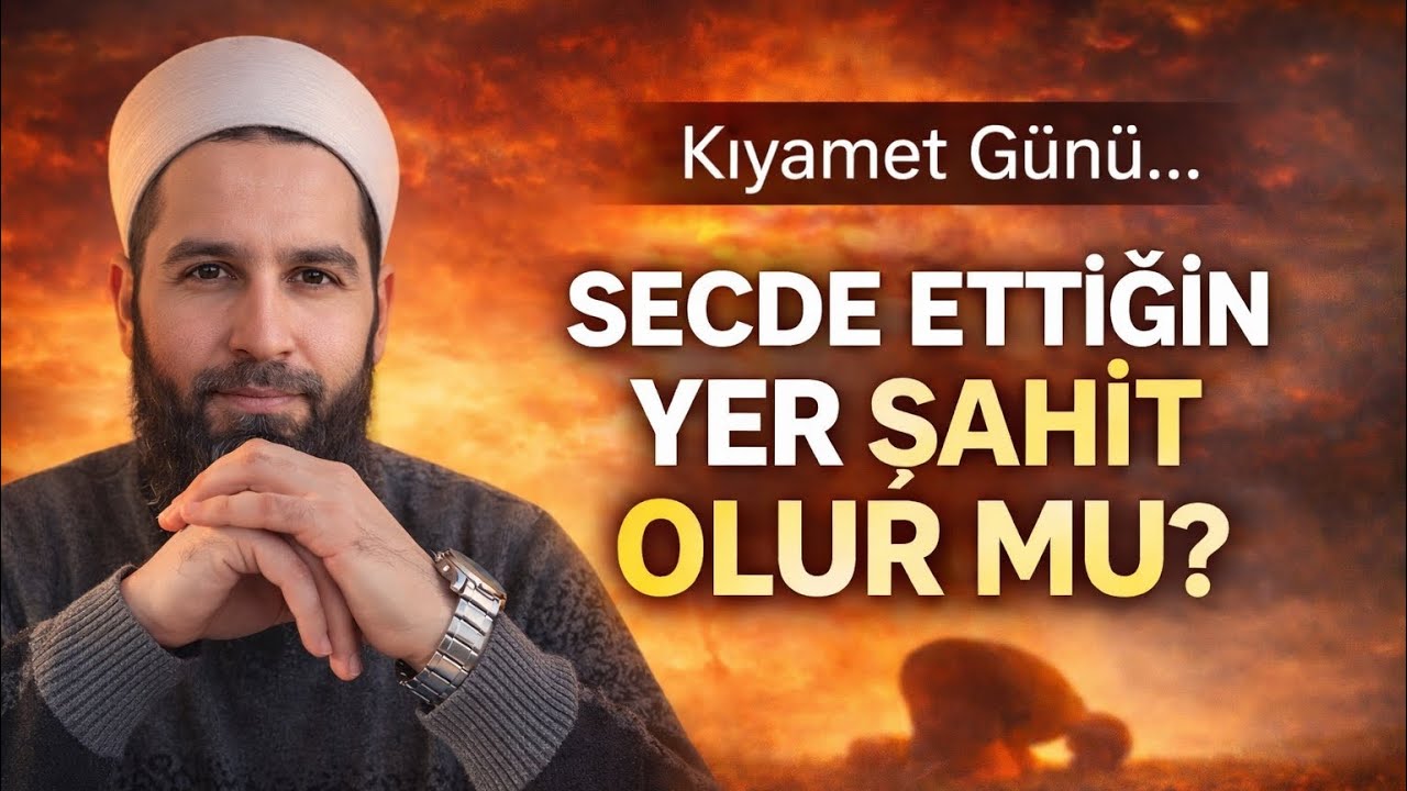 Secde Ettiğin Yer Kıyamette Sana Şahit Olur mu?