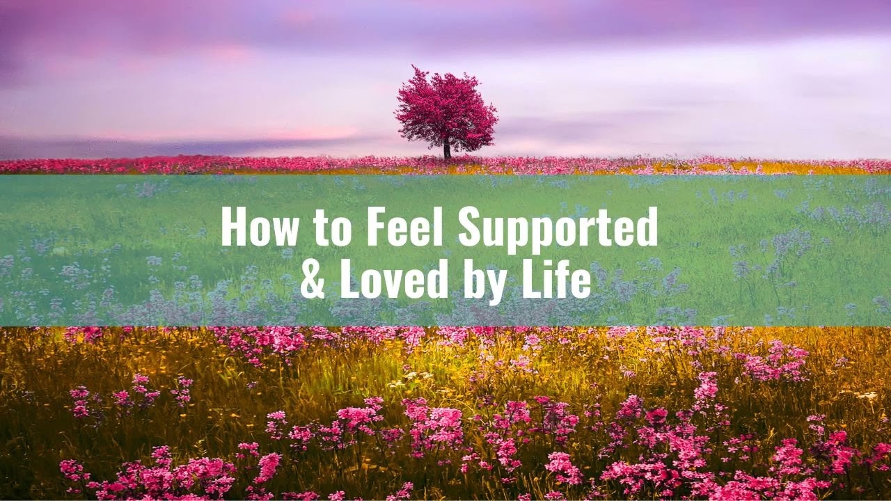 How to Feel Supported & Loved by Life &ndash; 4 Reminders