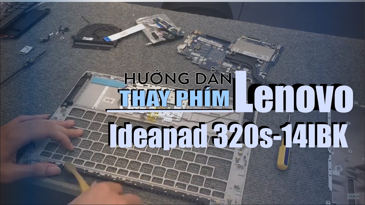 Hướng Dẫn Thay Bàn Phím Laptop Lenovo Ideapad 320s-14IKB, 320-14ISK, 320-14AST Từ A đến Z Chi Tiết