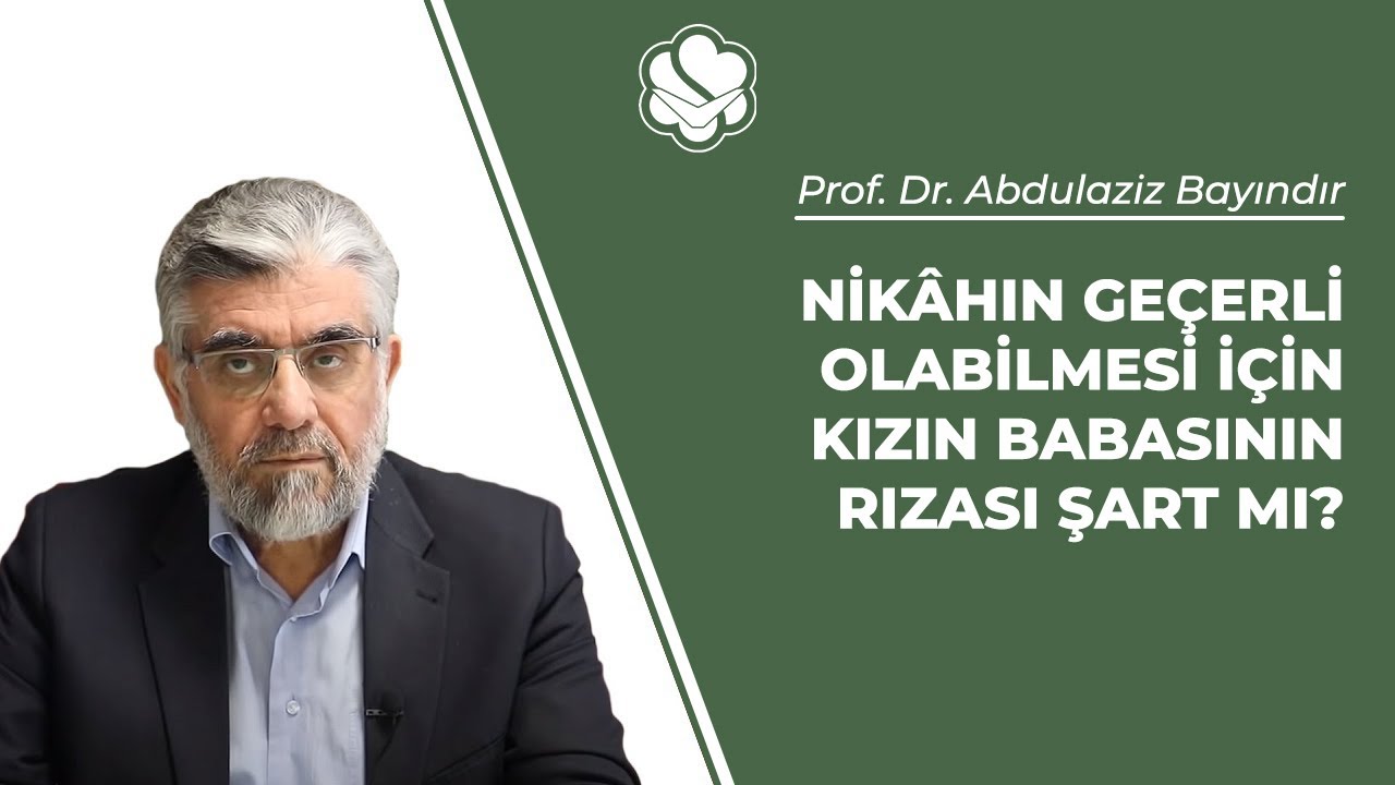 Nikâhın geçerli olabilmesi için kızın babasının rızası şart mı? | Prof. Dr. Abdulaziz BAYINDIR