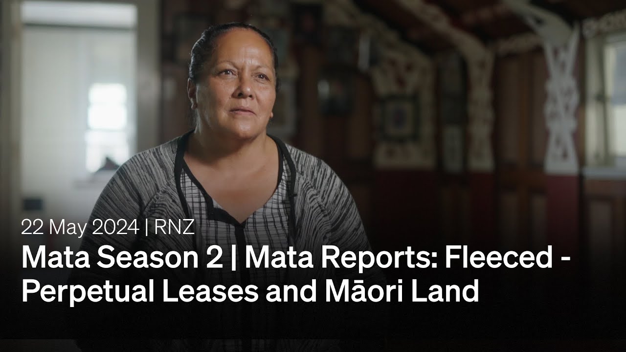 MATA Reports | Fleeced: Perpetual Leases and Māori Land | RNZ