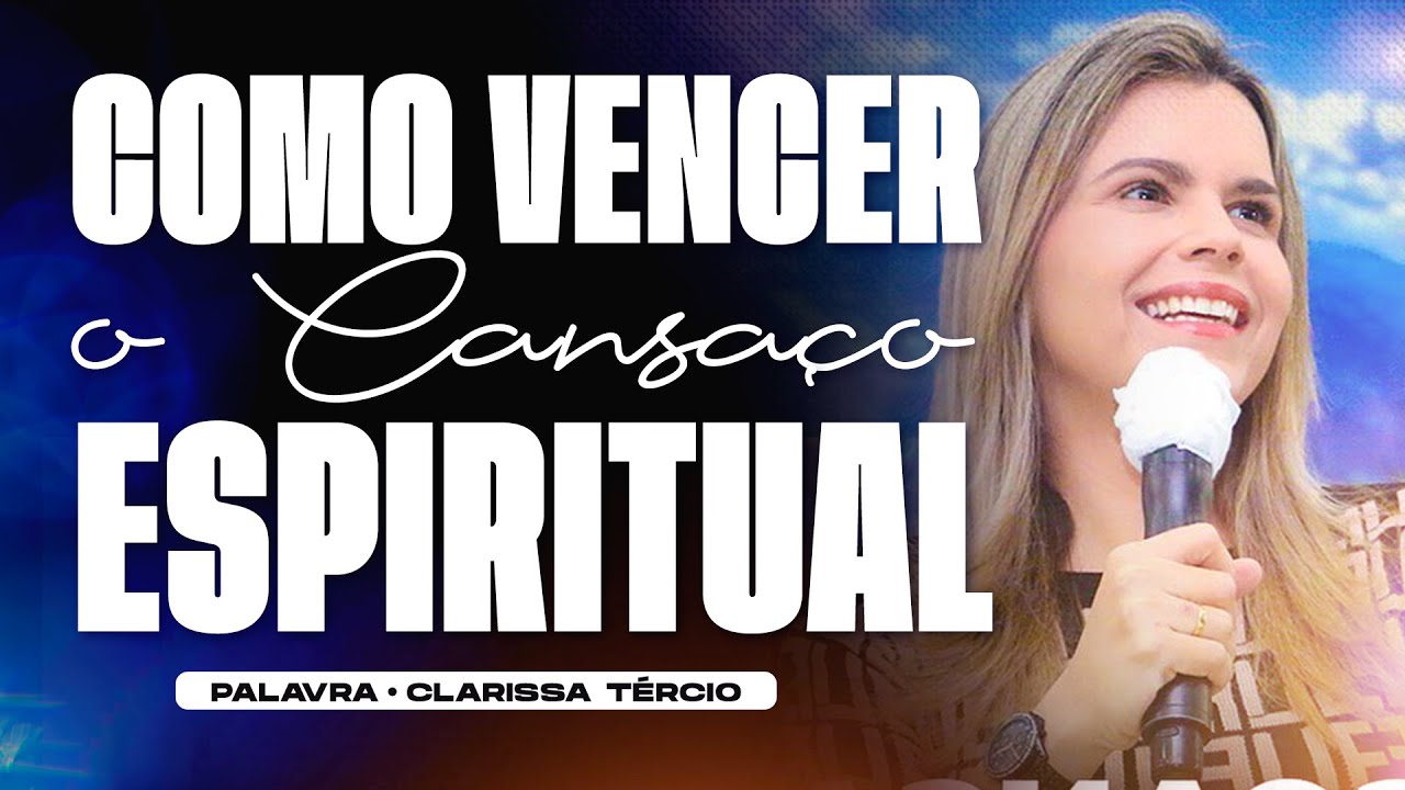 Clarissa Tércio - Como vencer o cansaço espiritual?