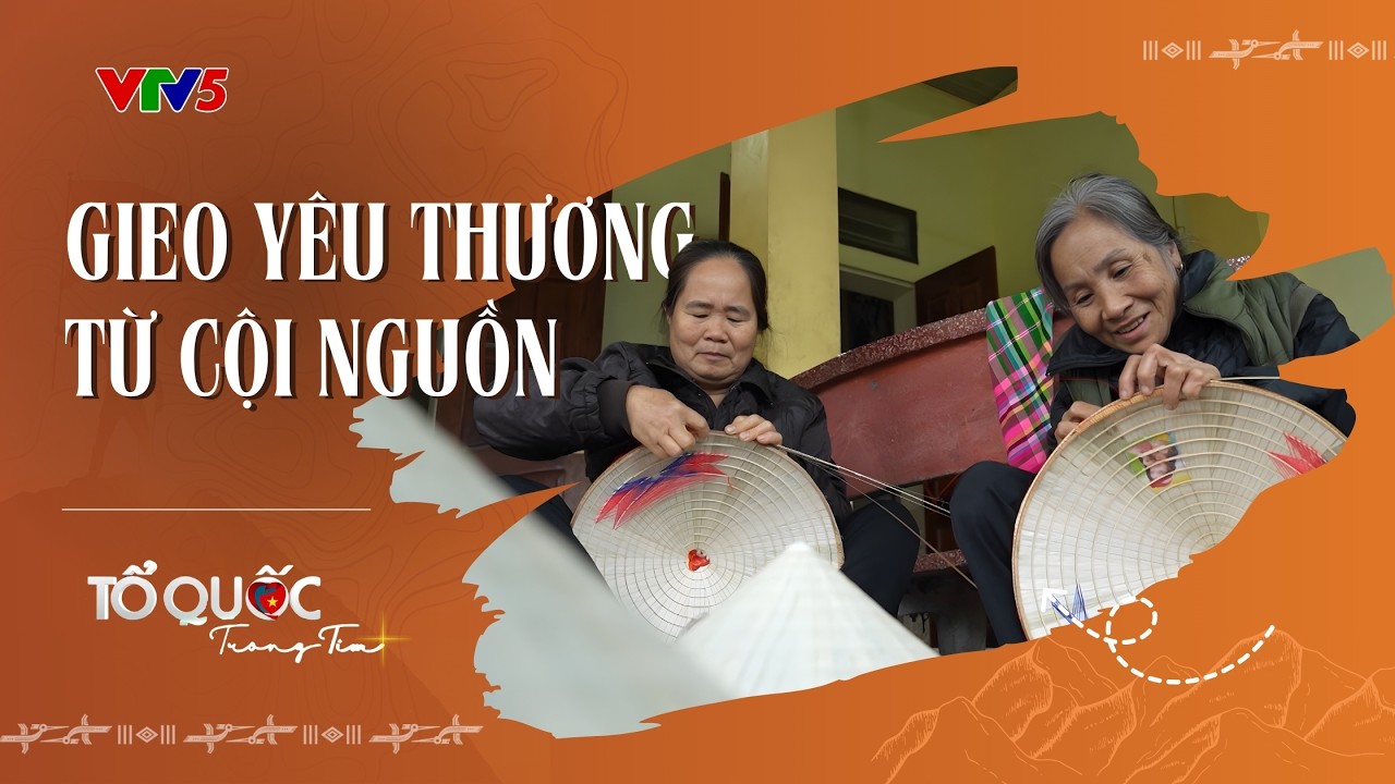 Gieo yêu thương từ cội nguồn | TỔ QUỐC TRONG TIM | VTV5