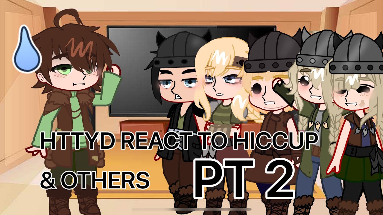 HTTYD REACT TO HICCUP AND OTHERS PT 2