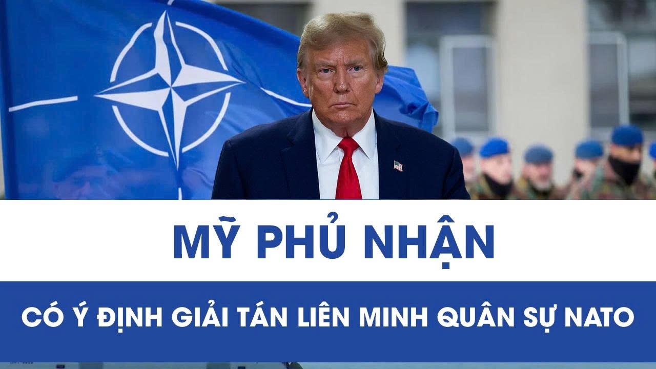 Mỹ lên tiếng dập tắt tin đồn, phủ nhận kế hoạch giải tán NATO