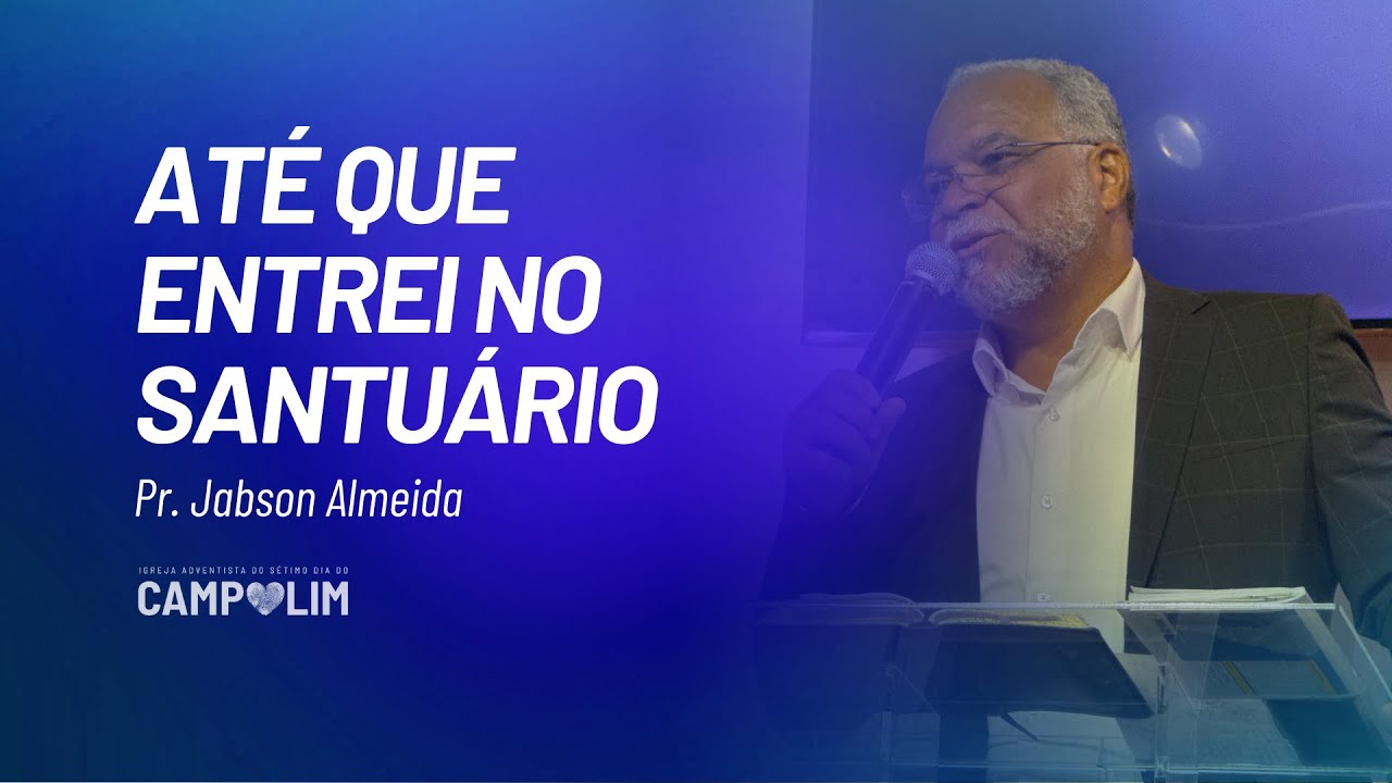 Até Que Entrei No Santuário | Pr. Jabson Almeida | IASD Campolim