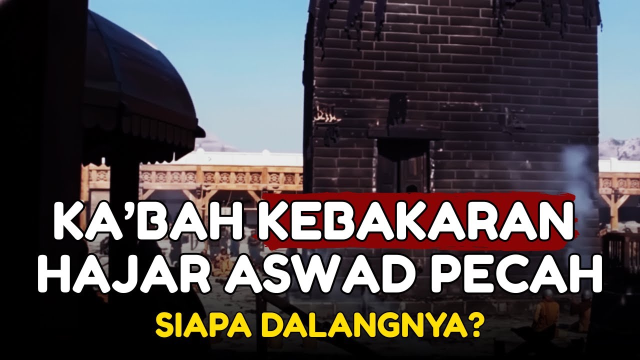 KA'BAH KEBAKARAN DAN HAJAR ASWAD PECAH DITANGAN UMAT ISLAM SENDIRI. SIAPA DALANGNYA❓