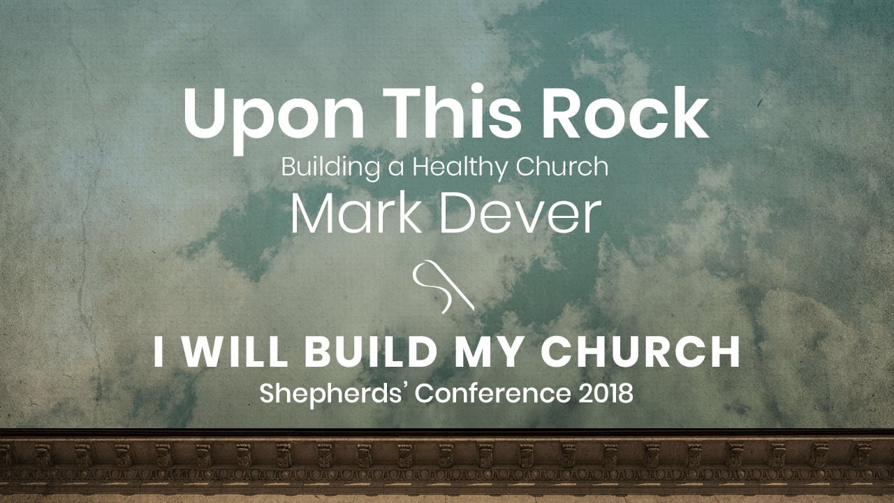 Up on This Rock: How to Build a Healthy Church - Mark Dever