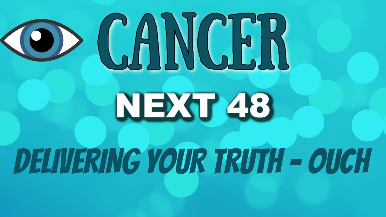CANCER NEXT 48: You deliver truth and clarity.  They will need to heal. Love Tarot