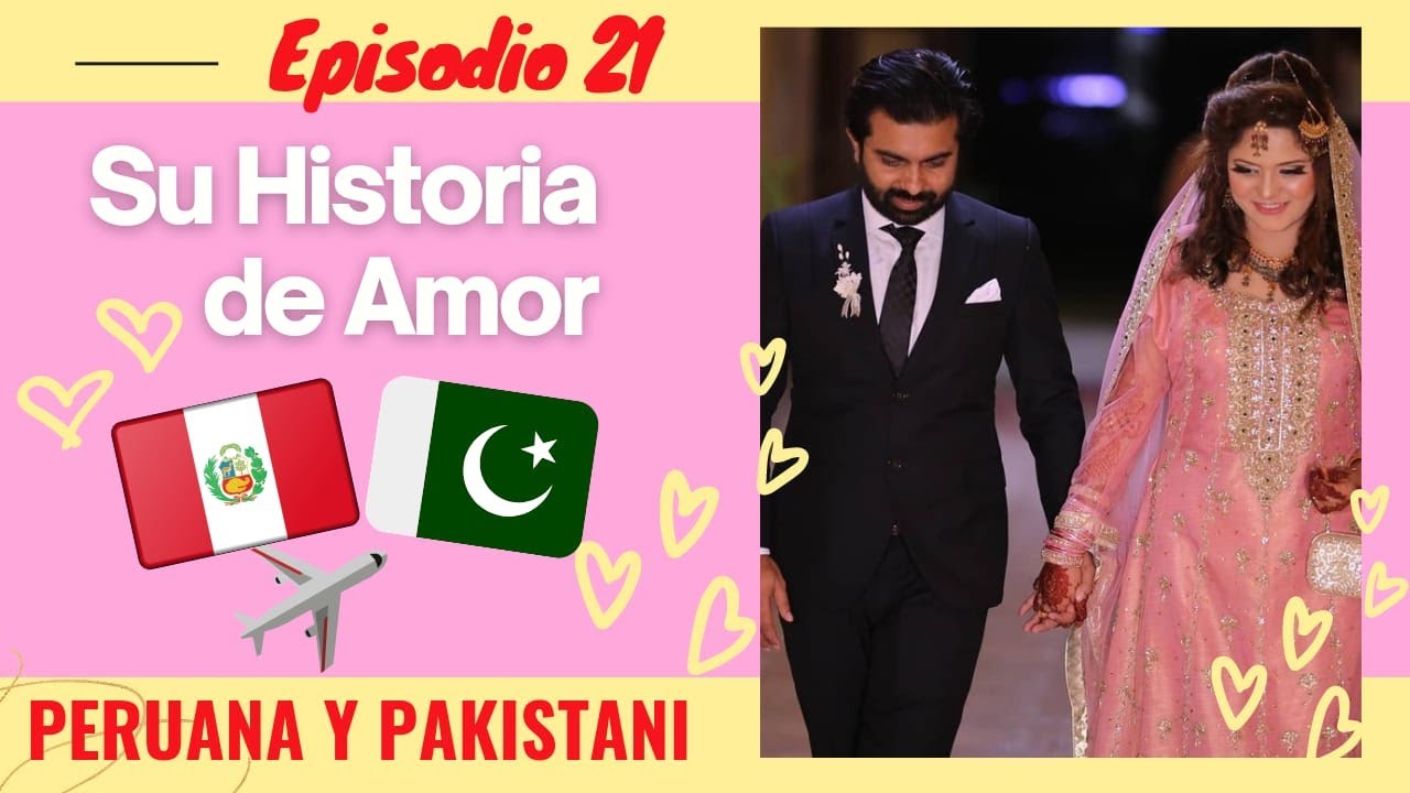 Episodio 21 Peruana y Pakistani - Mi primer viaje a Pakistán Su historia de amor Latina y Pakistani