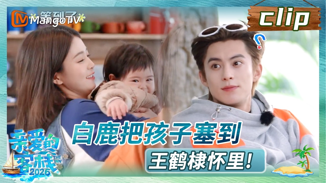 【Clip】《亲爱的·客栈2026》EP03：白鹿把孩子塞到王鹤棣怀里！ | The Inn 2026 | MangoTV Lifestyle