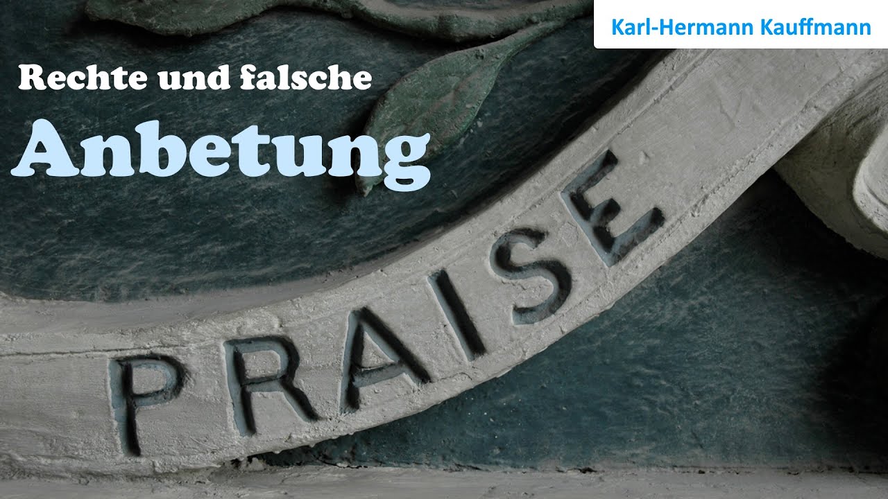 Rechte und falsche Anbetung (durch endzeitliche Verführung) - Karl-Hermann Kauffmann