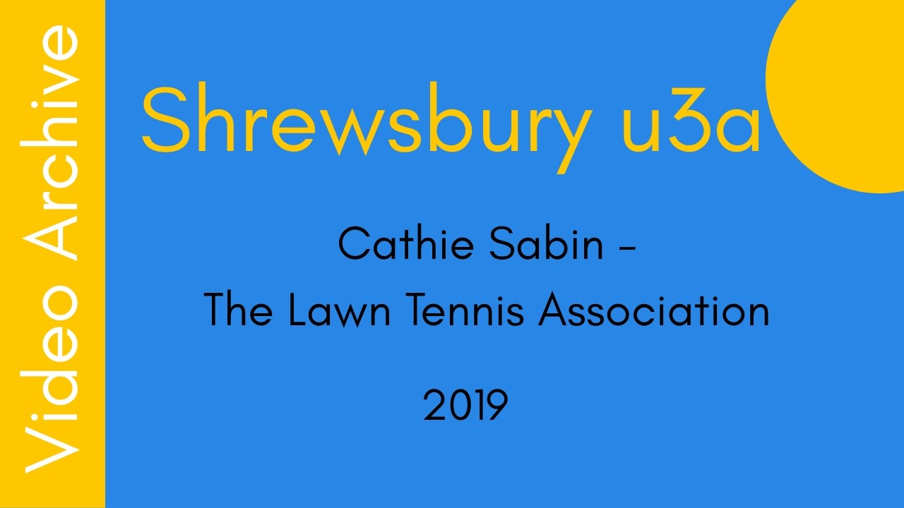 Cathie Sabin  - The Lawn Tennis Association. Talks to Shrewsbury u3a. 2019