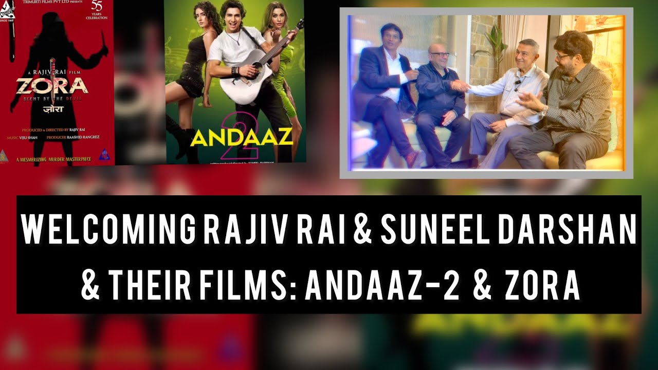 Welcoming Rajiv Rai & Suneel Darshan & Their Films : ANDAAZ - 2  &  ZORA …
