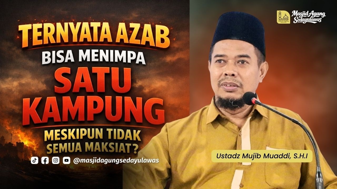 Ternyata Azab Bisa Menimpa Satu Kampung Meskipun Tidak Semua Maksiat? Ustadz Mujib Muaddi, S.H.I