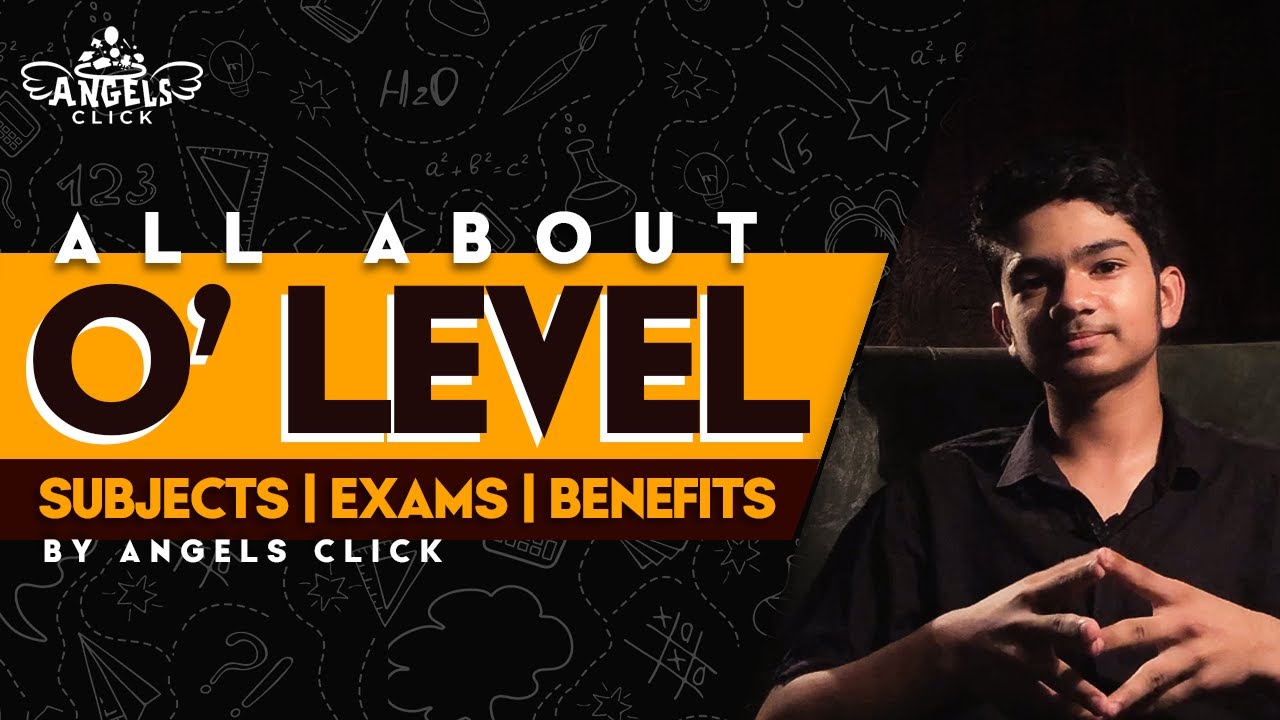 All You Need to Know About O Level: Structure | Subjects | Exams | Benefits