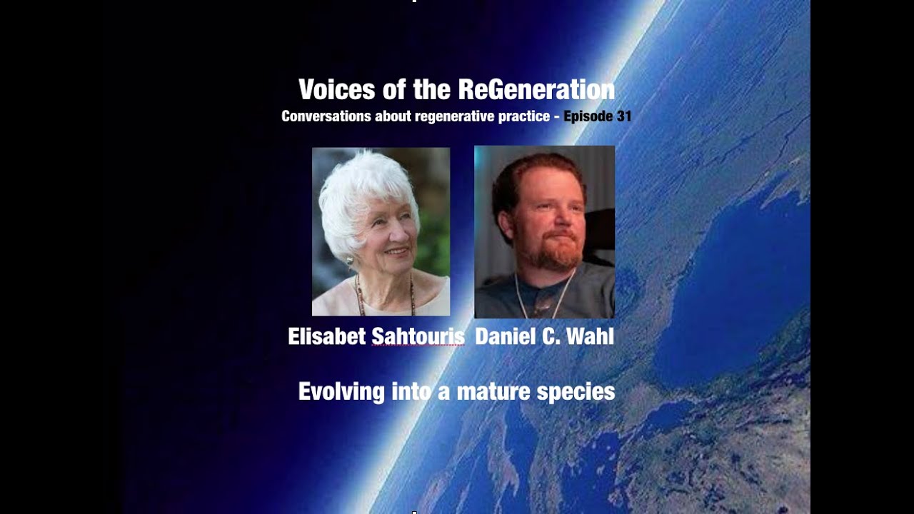 Evolving into a mature species - Elisabet Sahtouris & Daniel Wahl in conversation