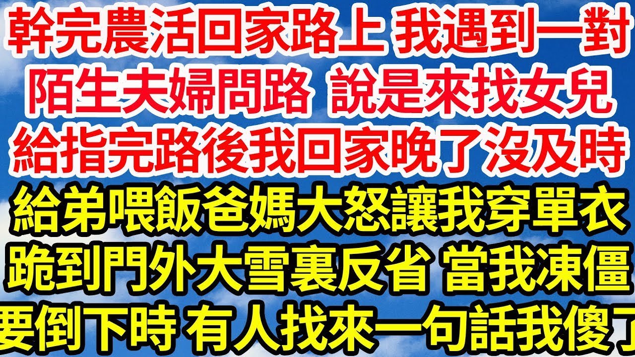 幹完農活回家路上 我遇到一對，陌生夫婦問路說是來找女兒，給指完路後我回家晚了沒及時，給弟喂飯爸媽大怒讓我穿單衣，跪到門外大雪中反省 正當我凍僵要倒下時 有人找來一句話我傻了||笑看人生情感生活