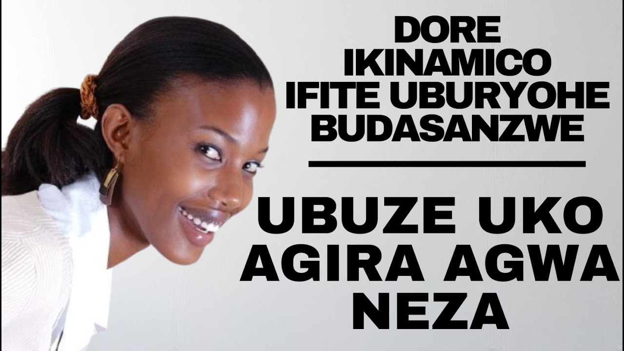 DORE IKINAMICO IRYOSHYE IFITE ISOMO RIKOMEYE IYUMVIRE -- UBUZE UKO AGIRA AGWA NEZA