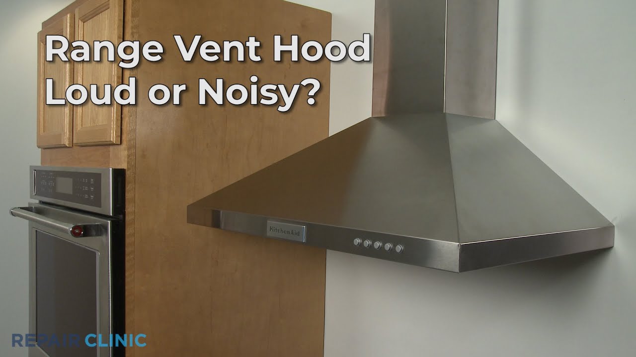 Range Vent Hood Loud or Noisy &mdash; Range Vent Hood Troubleshooting
