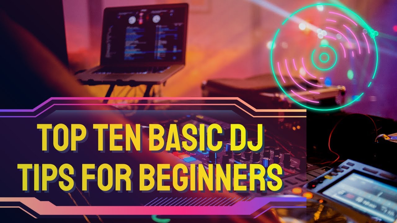 Top Ten Basic DJ Tips for Beginners
