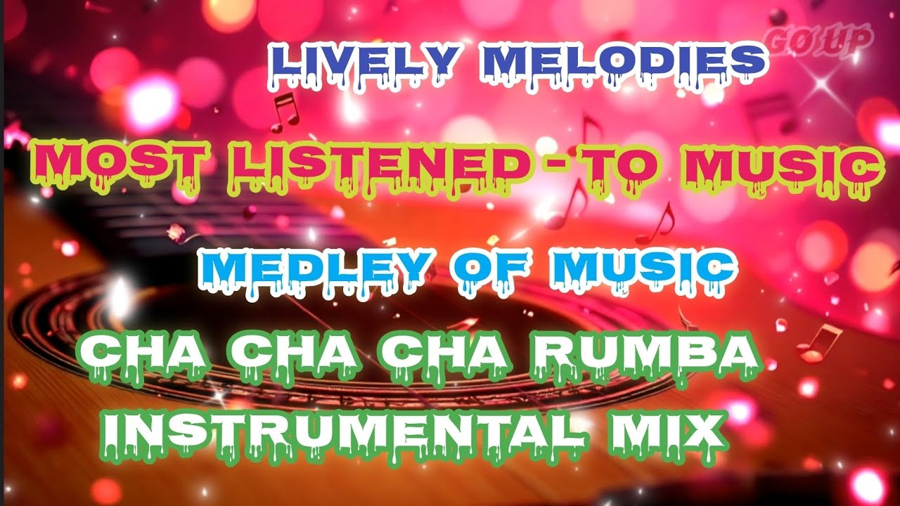 CHA CHA CHA RUMBA INSTRUMENTAL MIX - MEDLEY OF MUSIC - LIVELY MELODIES - MOST LISTENED-TO MUSIC