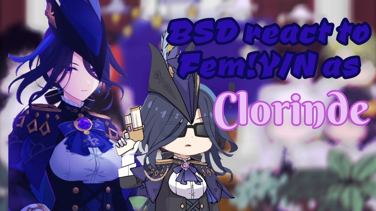 BSD react to Fem!Y/N as 𝐶𝑙𝑜𝑟𝑖𝑛𝑑𝑒 |SPOILERS|BSD/GenshinImpact|GC|