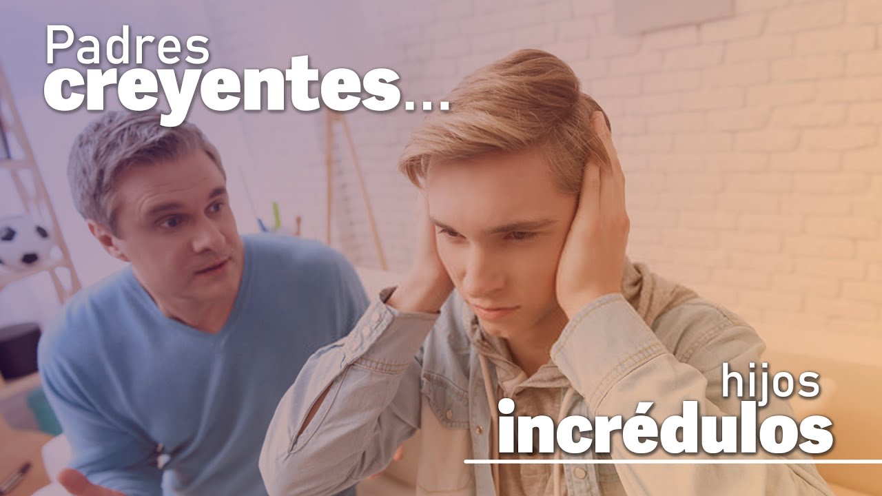 Padres Creyentes e Hijos Incrédulos