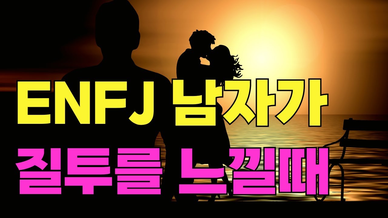 ENFJ 남자가 질투를 느낄때(ENFJ 남성 특징, 엔프제 이상형, 꼬시는 법)