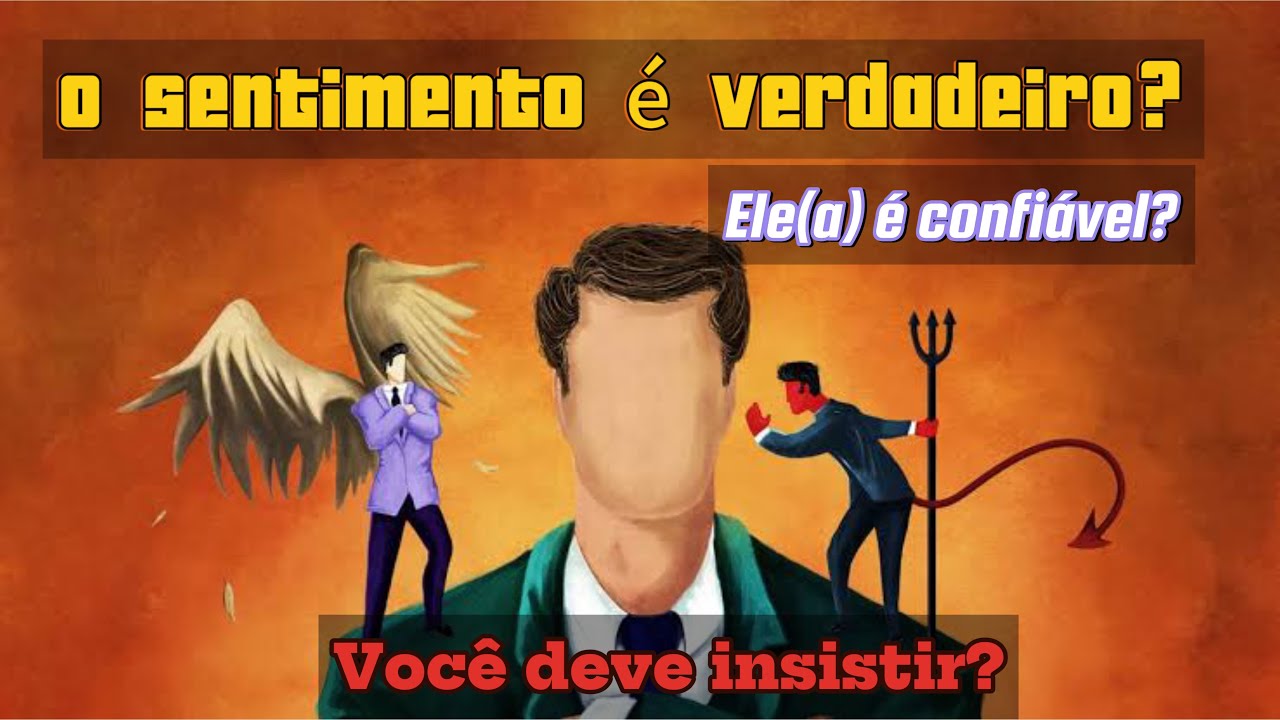 O sentimento dele(a) é verdadeiro? Ele(a) é confiável? Você deve investir ou desistir?