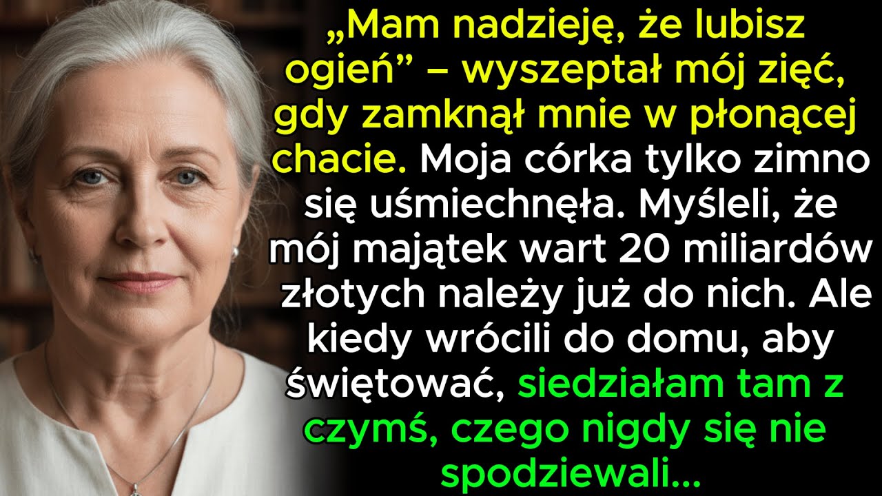 Mój zięć zamknął mnie w płonącej chacie, by ukraść 20 miliardów złotych — ale gdy wrócili, miałam do