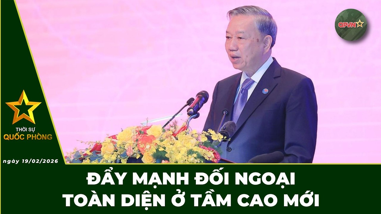 🔴 Trực Tiếp | Bản Tin Trưa 19.02: Đẩy Mạnh Đối Ngoại Toàn Diện Ở Tầm Cao Mới | QPVN Digital