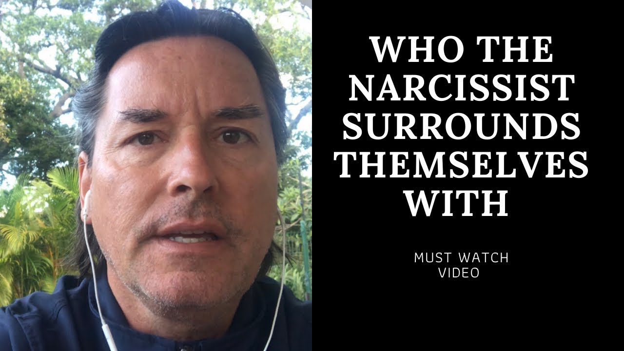 WHO THE NARCISSIST SURROUNDS THEMSELVES WITH