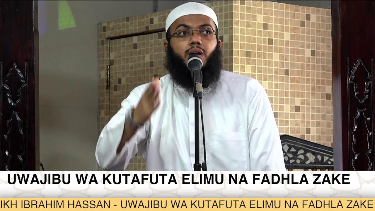 SHEIKH IBRAHIM HASSAN - UWAJIBU WA KUTAFUTA ELIMU NA FADHLA ZAKE