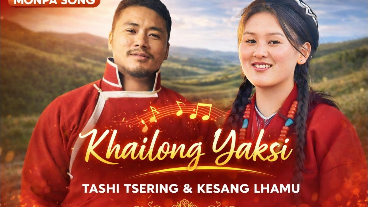 Khailong Yaksi || New Monpa Song || Tashi Tsering, Kesang Lhamu