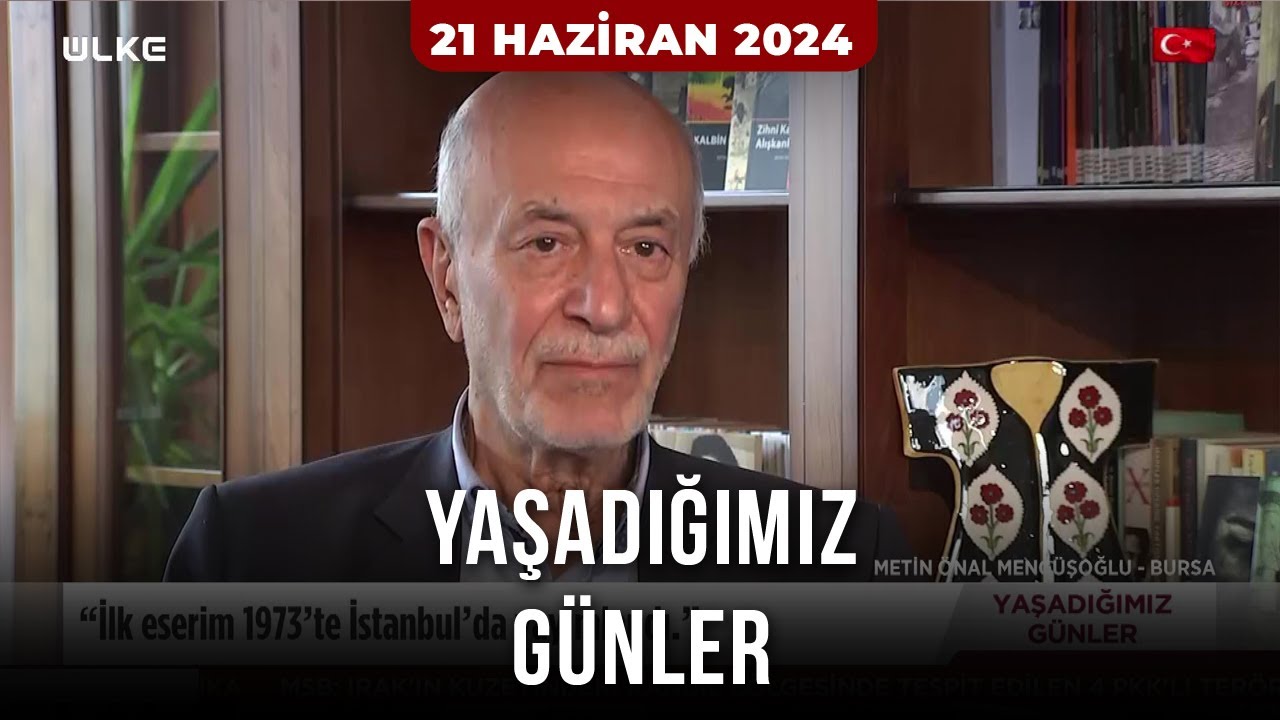 Yaşadığımız Günler (Metin Önal Mengüşoğlu) | 21 Haziran 2024