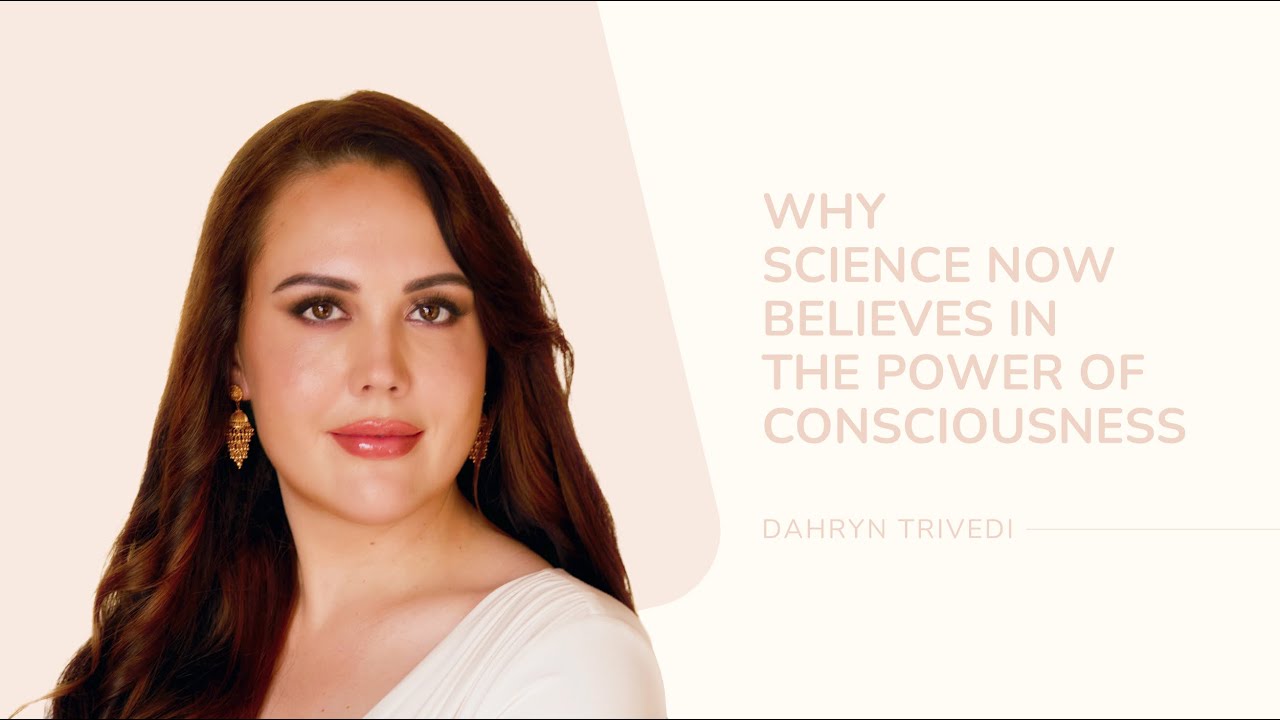 Why Science Now Believes in The Power of Consciousness | Dahryn Trivedi