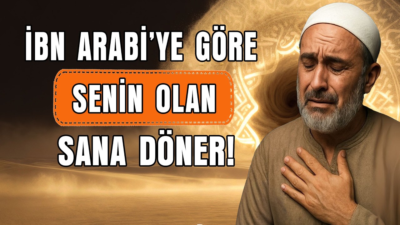 İbn Arabi’ye Göre Hakikat: Senin Olan Zaten Sana Döner | Ilahi Mesajlar